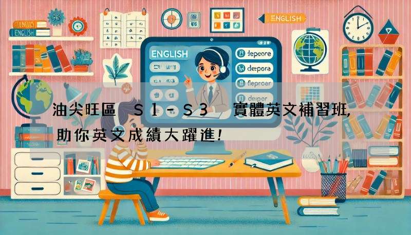 油尖旺區 S1-S3 實體英文補習班,助你英文成績大躍進!